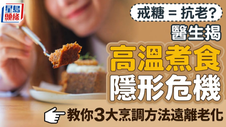 戒糖等于抗老？医生揭示高温烹饪的隐形危机，教你3大烹调方法远离老化