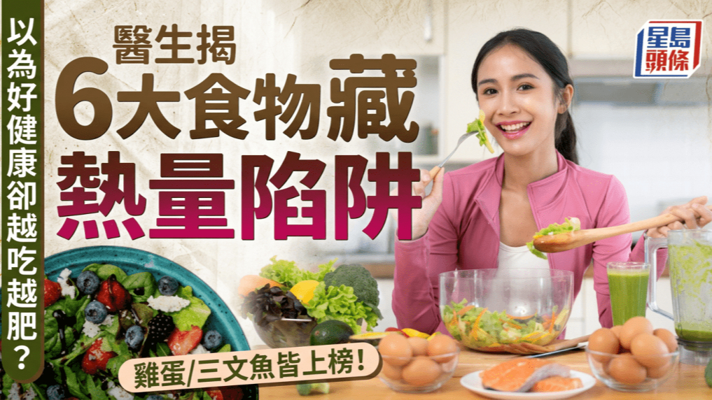 以为好健康却越吃越肥？医生揭6大食物藏热量陷阱，鸡蛋、三文鱼皆上榜！