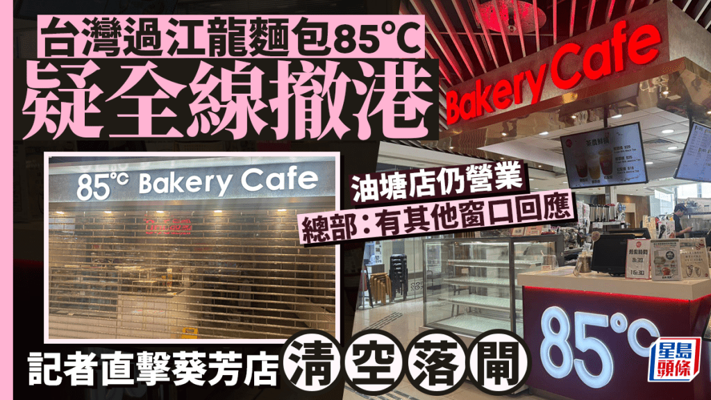 网传台湾过江龙面包“85℃”全线结业，葵芳店清空落闸油塘店仍营业，总部挂线拒回应