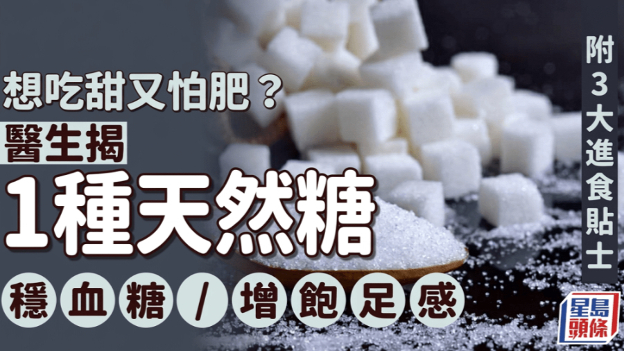 想吃甜又怕胖？医生揭1种天然糖可稳血糖、增饱腹感附3大进食贴士