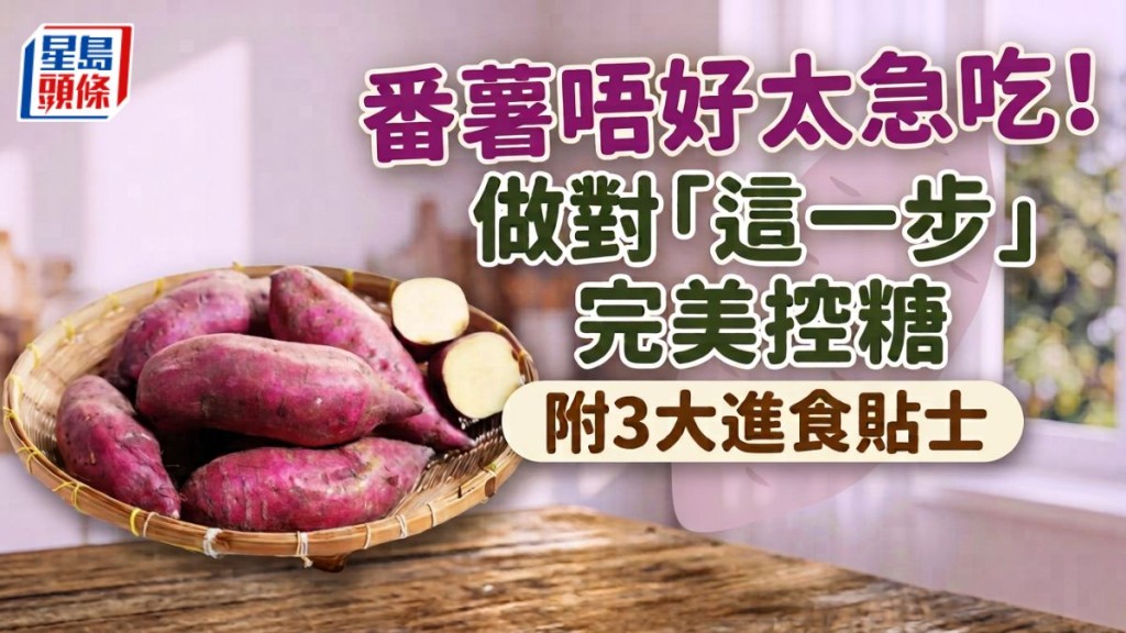 番薯不要太急吃！做对“这一步”完美控糖。附3大进食贴士