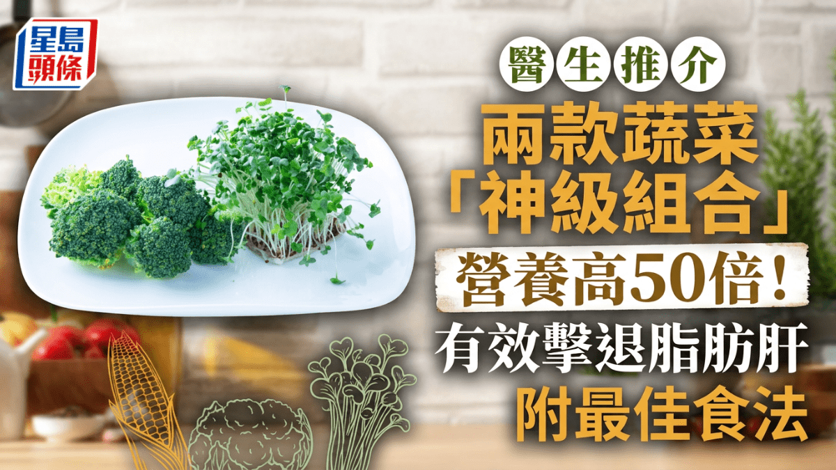 医生推介两款蔬菜“神级组合”营养高50倍！有效击退脂肪肝，附最佳食法