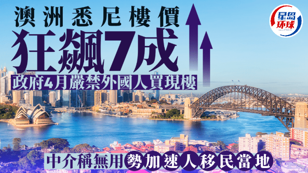 澳洲悉尼楼价狂飊7成，政府4月严禁外国人买现楼，中介：对移民是利好因素