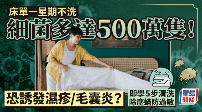 床单一星期不洗细菌多达500万只！严重恐诱发湿疹/毛囊炎？即学5步清洗除尘螨防过敏